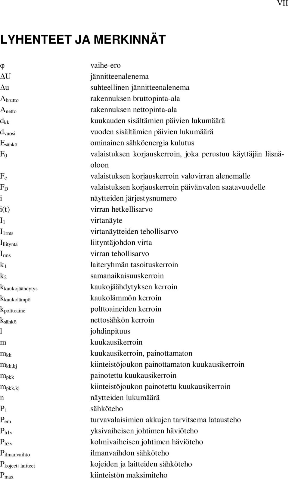 sisältämien päivien lukumäärä vuoden sisältämien päivien lukumäärä ominainen sähköenergia kulutus valaistuksen korjauskerroin, joka perustuu käyttäjän läsnäoloon valaistuksen korjauskerroin