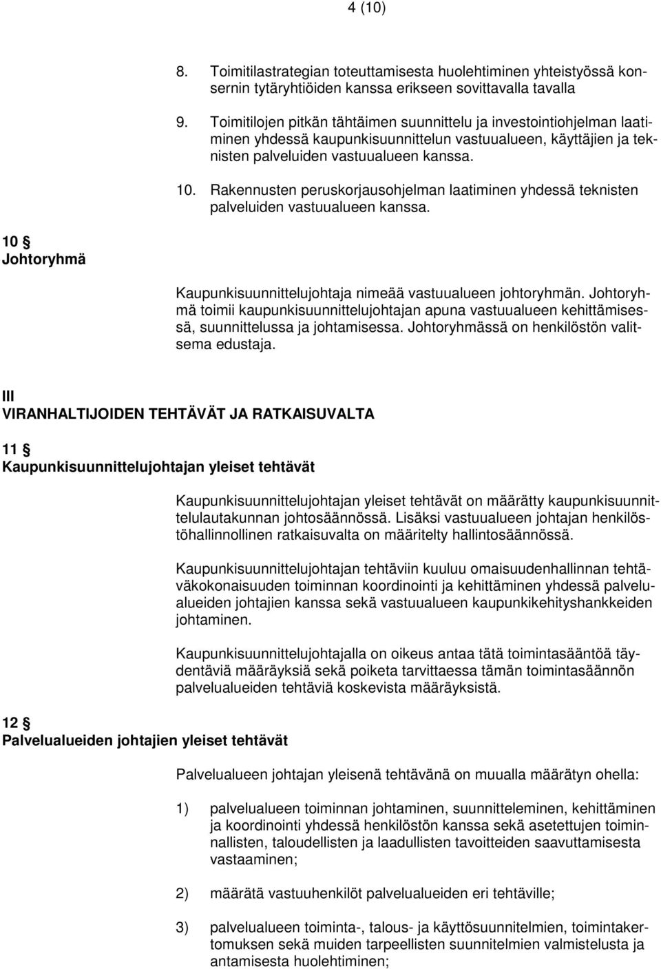 Rakennusten peruskorjausohjelman laatiminen yhdessä teknisten palveluiden vastuualueen kanssa. 10 Johtoryhmä Kaupunkisuunnittelujohtaja nimeää vastuualueen johtoryhmän.