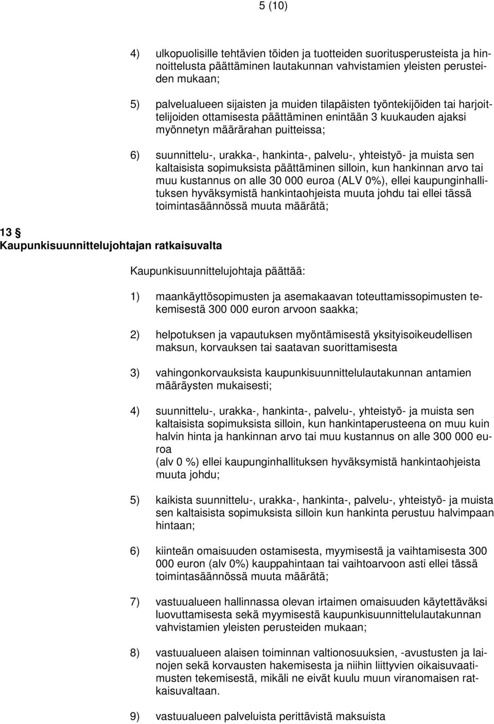 urakka-, hankinta-, palvelu-, yhteistyö- ja muista sen kaltaisista sopimuksista päättäminen silloin, kun hankinnan arvo tai muu kustannus on alle 30 000 euroa (ALV 0%), ellei kaupunginhallituksen