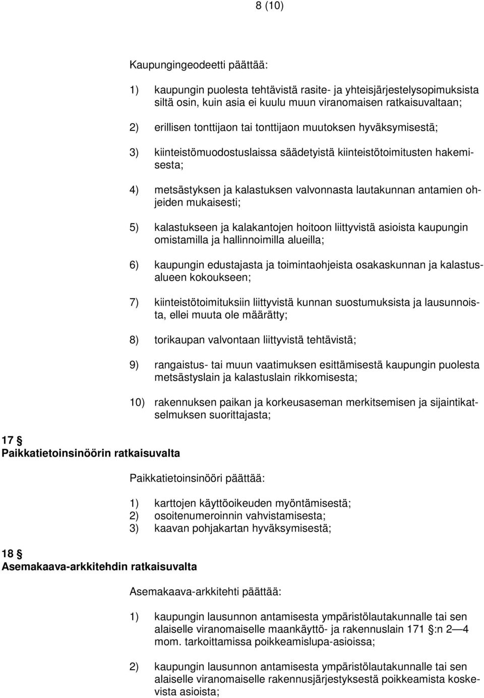 valvonnasta lautakunnan antamien ohjeiden mukaisesti; 5) kalastukseen ja kalakantojen hoitoon liittyvistä asioista kaupungin omistamilla ja hallinnoimilla alueilla; 6) kaupungin edustajasta ja