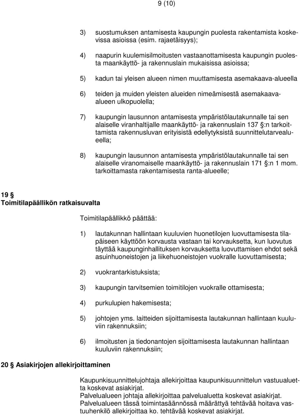 asemakaava-alueella 6) teiden ja muiden yleisten alueiden nimeämisestä asemakaavaalueen ulkopuolella; 7) kaupungin lausunnon antamisesta ympäristölautakunnalle tai sen alaiselle viranhaltijalle