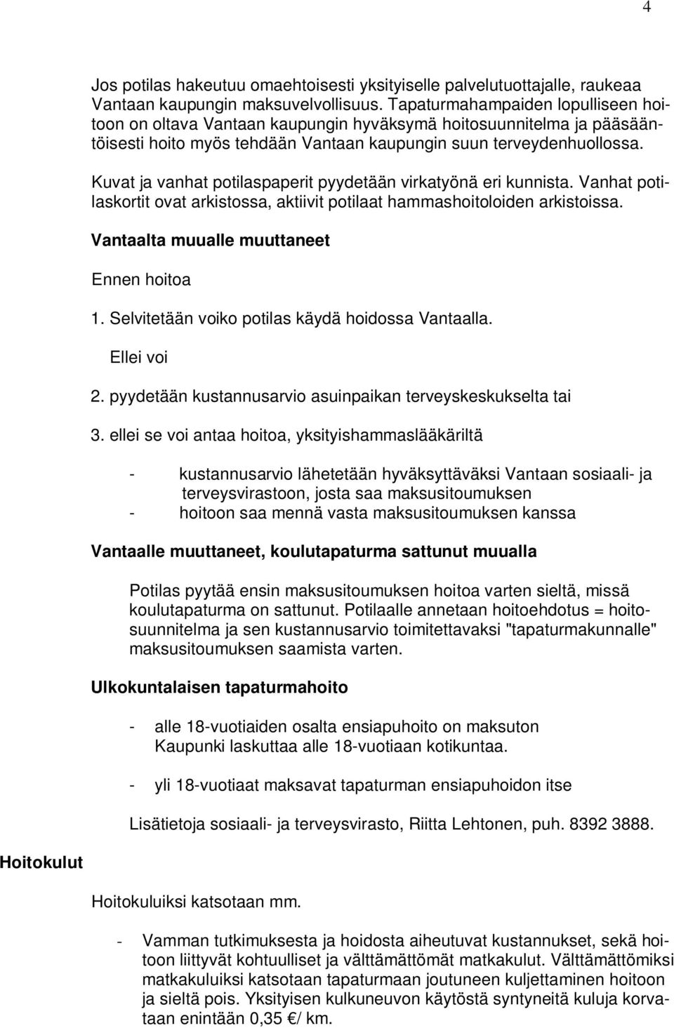 Kuvat ja vanhat potilaspaperit pyydetään virkatyönä eri kunnista. Vanhat potilaskortit ovat arkistossa, aktiivit potilaat hammashoitoloiden arkistoissa. Vantaalta muualle muuttaneet Ennen hoitoa 1.