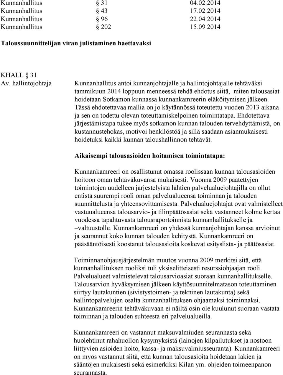 kunnankamreerin eläköitymisen jälkeen. Tässä ehdotettavaa mallia on jo käytännössä toteutettu vuoden 2013 aikana ja sen on todettu olevan toteuttamiskelpoinen toimintatapa.