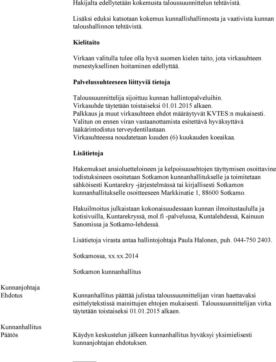 Palvelussuhteeseen liittyviä tietoja Taloussuunnittelija sijoittuu kunnan hallintopalveluihin. Virkasuhde täytetään toistaiseksi 01.01.2015 alkaen.