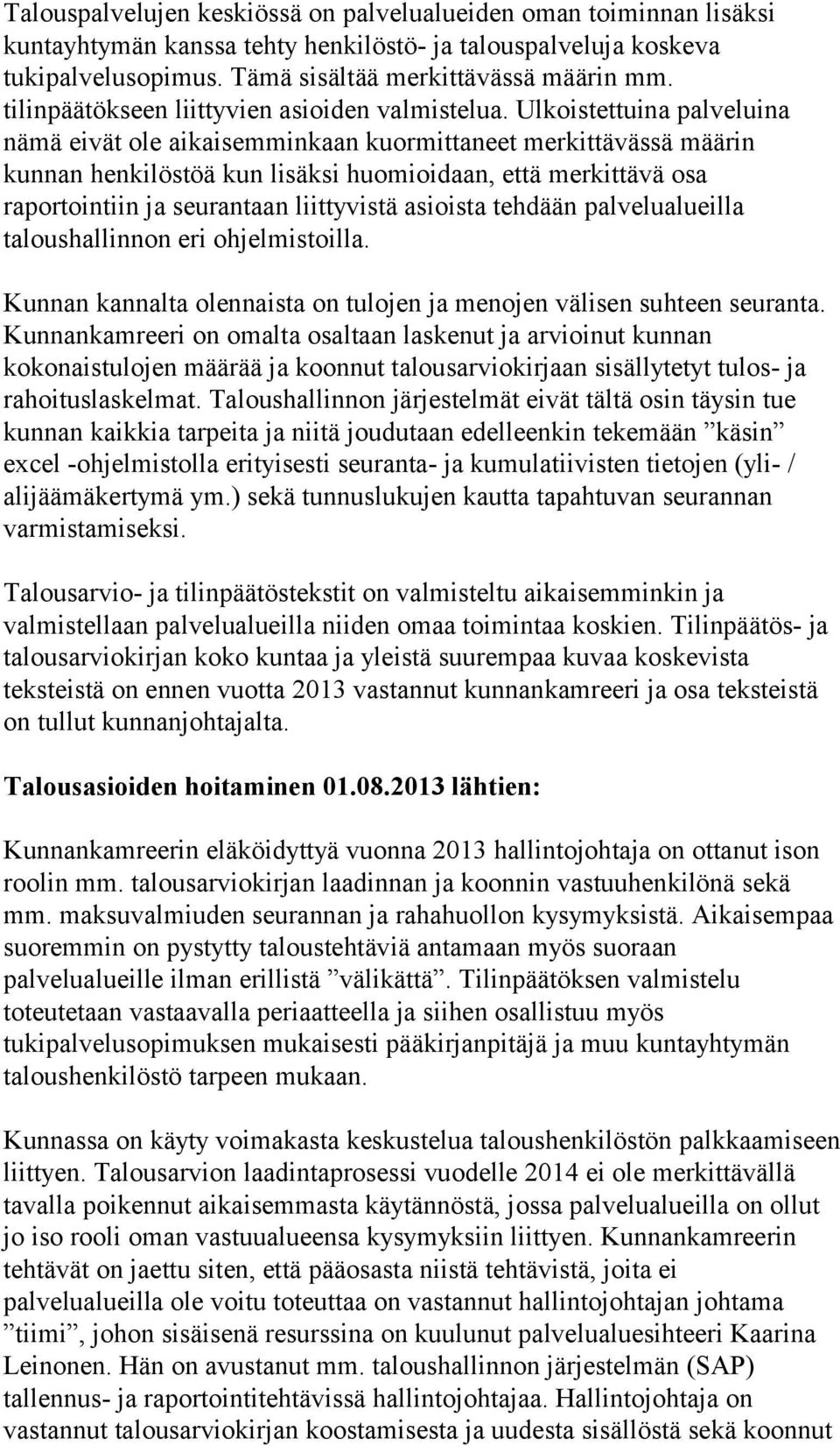 Ulkoistettuina palveluina nämä eivät ole aikaisemminkaan kuormittaneet merkittävässä määrin kunnan henkilöstöä kun lisäksi huomioidaan, että merkittävä osa raportointiin ja seurantaan liittyvistä