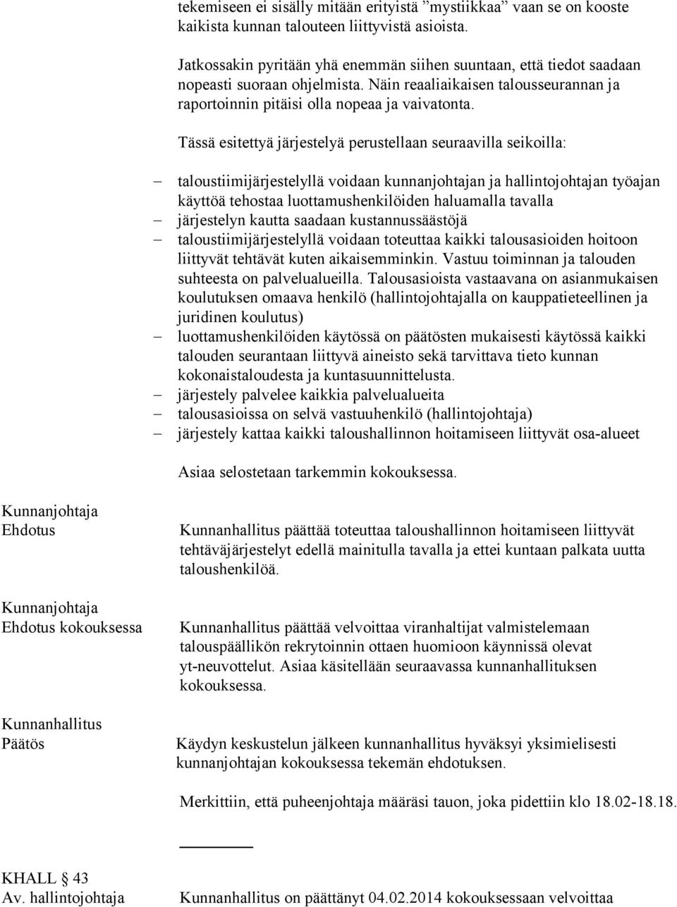 Tässä esitettyä järjestelyä perustellaan seuraavilla seikoilla: taloustiimijärjestelyllä voidaan kunnanjohtajan ja hallintojohtajan työajan käyttöä tehostaa luottamushenkilöiden haluamalla tavalla