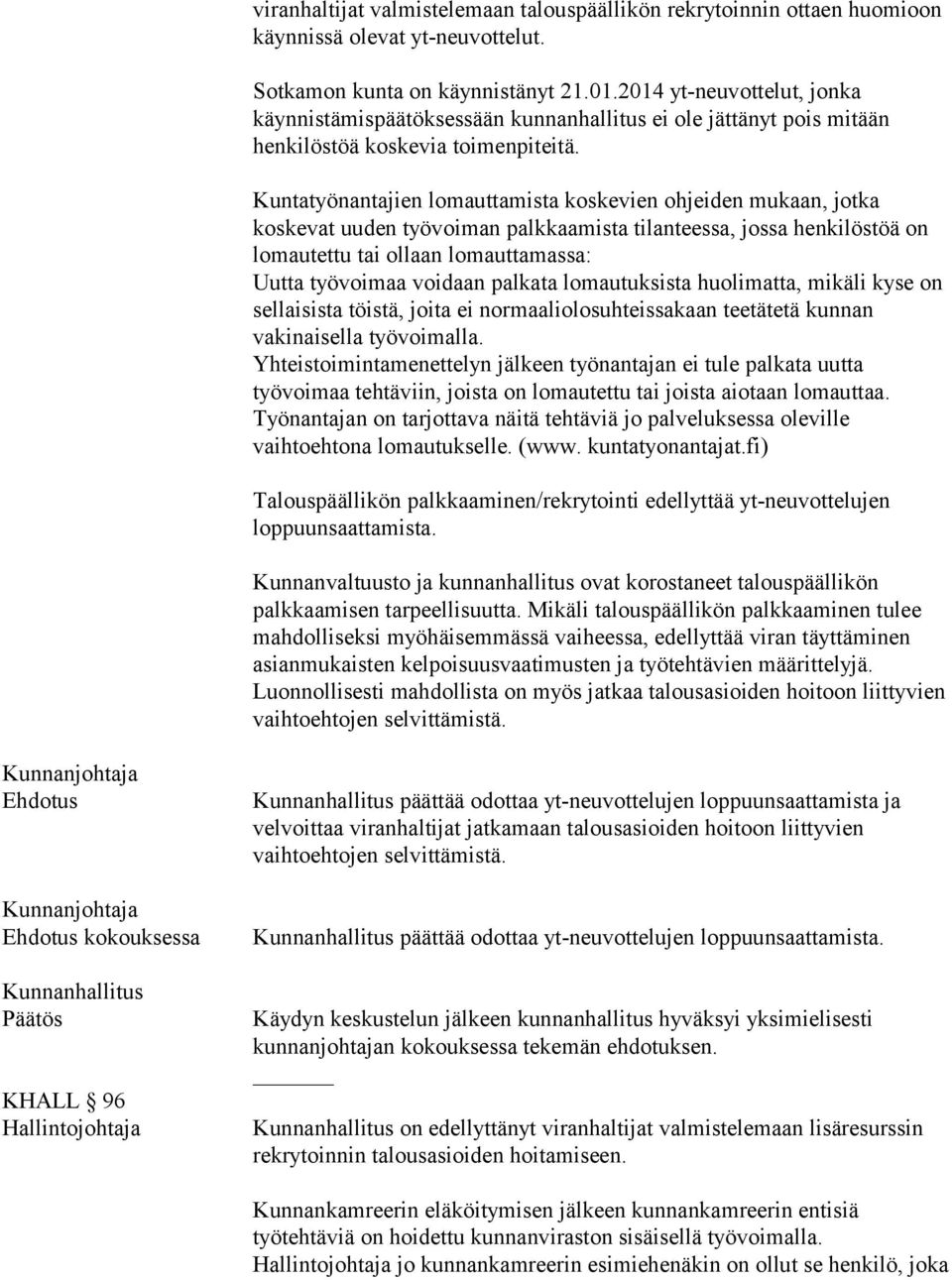 Kuntatyönantajien lomauttamista koskevien ohjeiden mukaan, jotka koskevat uuden työvoiman palkkaamista tilanteessa, jossa henkilöstöä on lomautettu tai ollaan lomauttamassa: Uutta työvoimaa voidaan