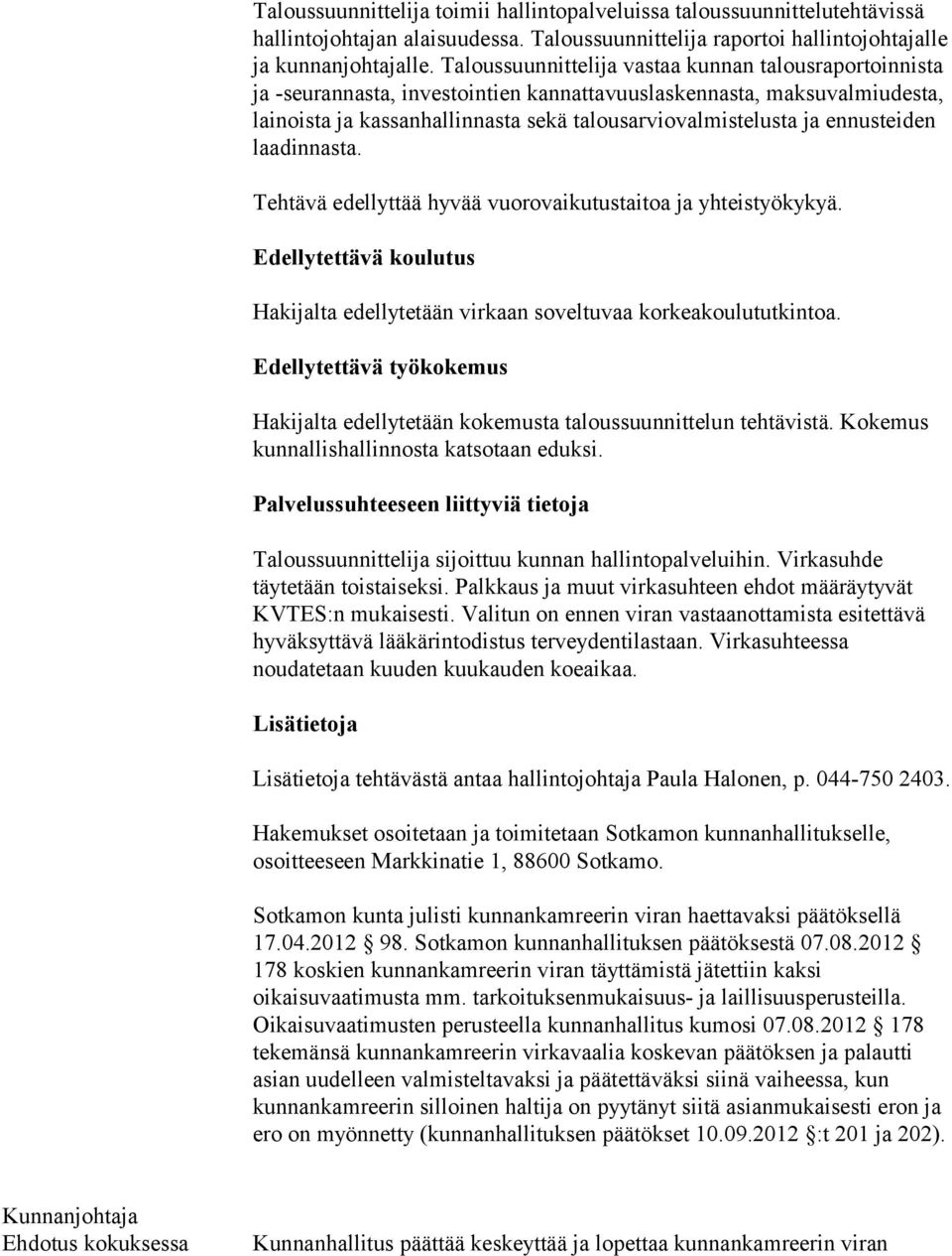 ennusteiden laadinnasta. Tehtävä edellyttää hyvää vuorovaikutustaitoa ja yhteistyökykyä. Edellytettävä koulutus Hakijalta edellytetään virkaan soveltuvaa korkeakoulututkintoa.