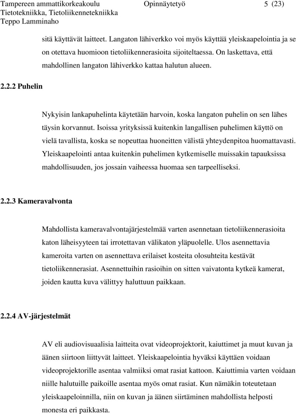 Nykyisin lankapuhelinta käytetään harvoin, koska langaton puhelin on sen lähes täysin korvannut.