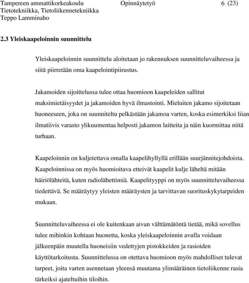 Jakamoiden sijoittelussa tulee ottaa huomioon kaapeleiden sallitut maksimietäisyydet ja jakamoiden hyvä ilmastointi.