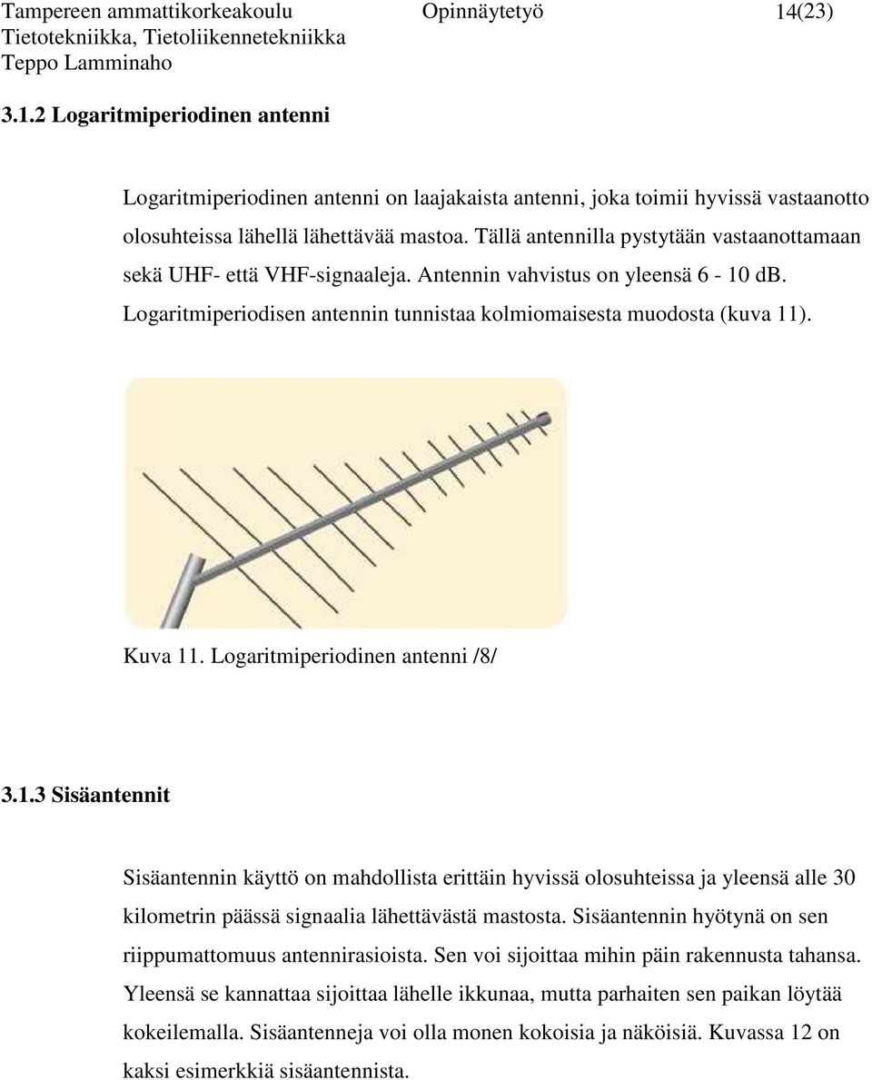 Logaritmiperiodinen antenni /8/ 3.1.3 Sisäantennit Sisäantennin käyttö on mahdollista erittäin hyvissä olosuhteissa ja yleensä alle 30 kilometrin päässä signaalia lähettävästä mastosta.