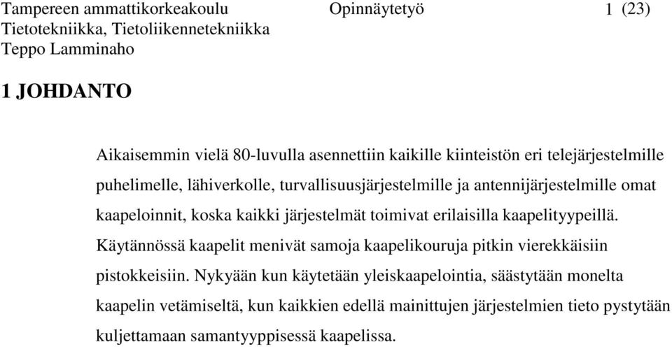 kaapelityypeillä. Käytännössä kaapelit menivät samoja kaapelikouruja pitkin vierekkäisiin pistokkeisiin.