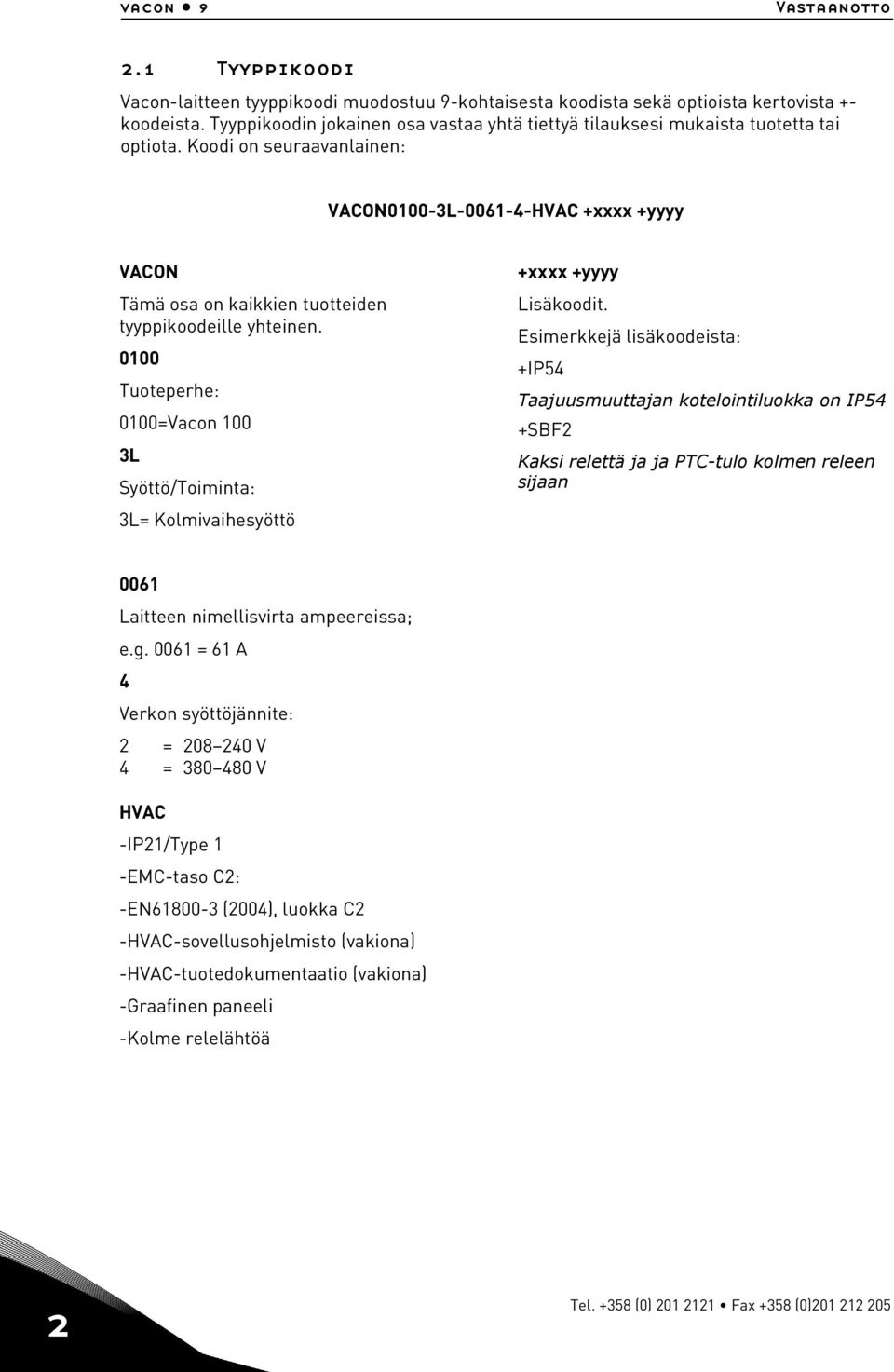 Koodi on seuraavanlainen: VACON0100-3L-0061-4-HVAC +xxxx +yyyy VACON Tämä osa on kaikkien tuotteiden tyyppikoodeille yhteinen.