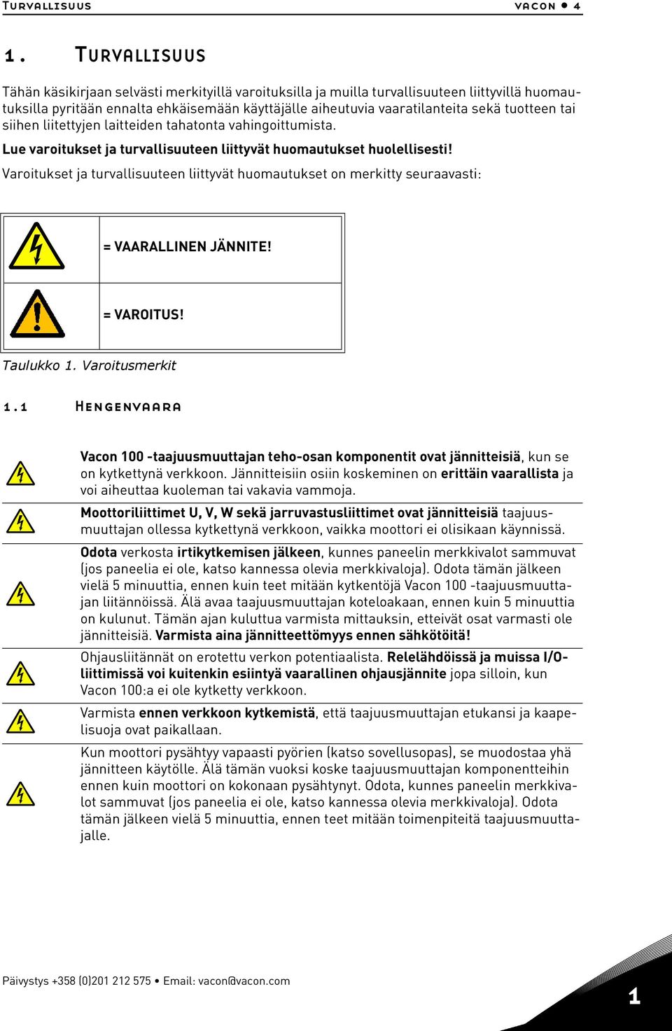 tuotteen tai siihen liitettyjen laitteiden tahatonta vahingoittumista. Lue varoitukset ja turvallisuuteen liittyvät huomautukset huolellisesti!