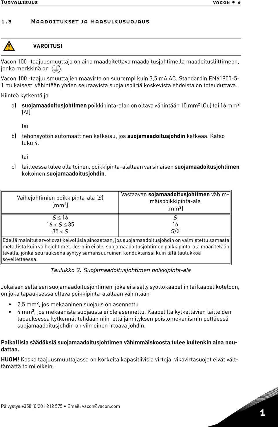 Kiinteä kytkentä ja a) suojamaadoitusjohtimen poikkipinta-alan on oltava vähintään 10 mm 2 (Cu) tai 16 mm 2 (Al). tai b) tehonsyötön automaattinen katkaisu, jos suojamaadoitusjohdin katkeaa.