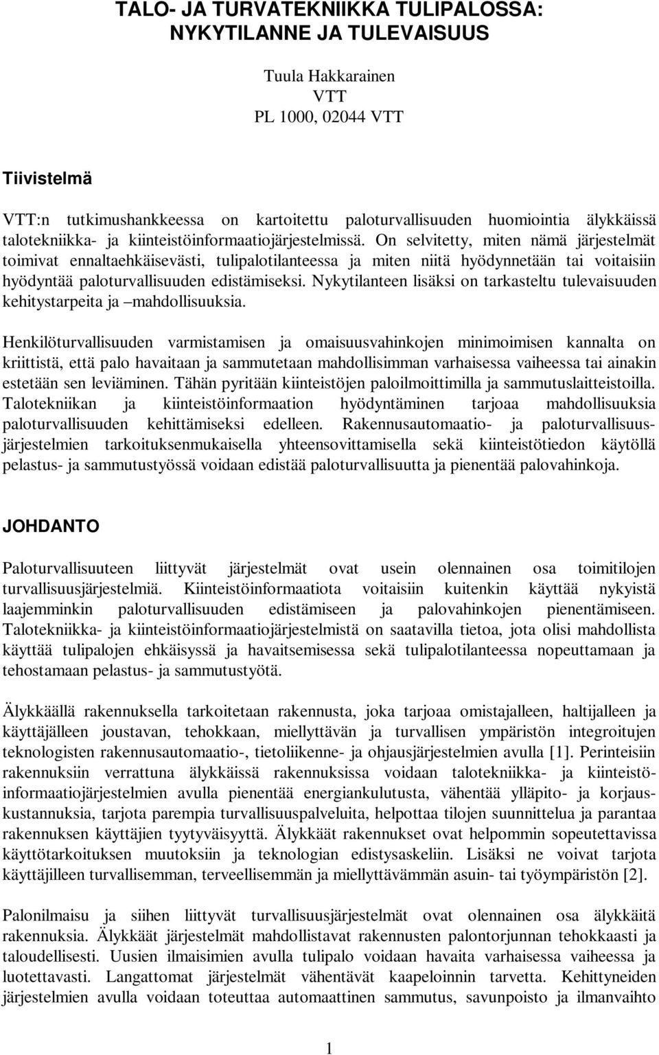 On selvitetty, miten nämä järjestelmät toimivat ennaltaehkäisevästi, tulipalotilanteessa ja miten niitä hyödynnetään tai voitaisiin hyödyntää paloturvallisuuden edistämiseksi.