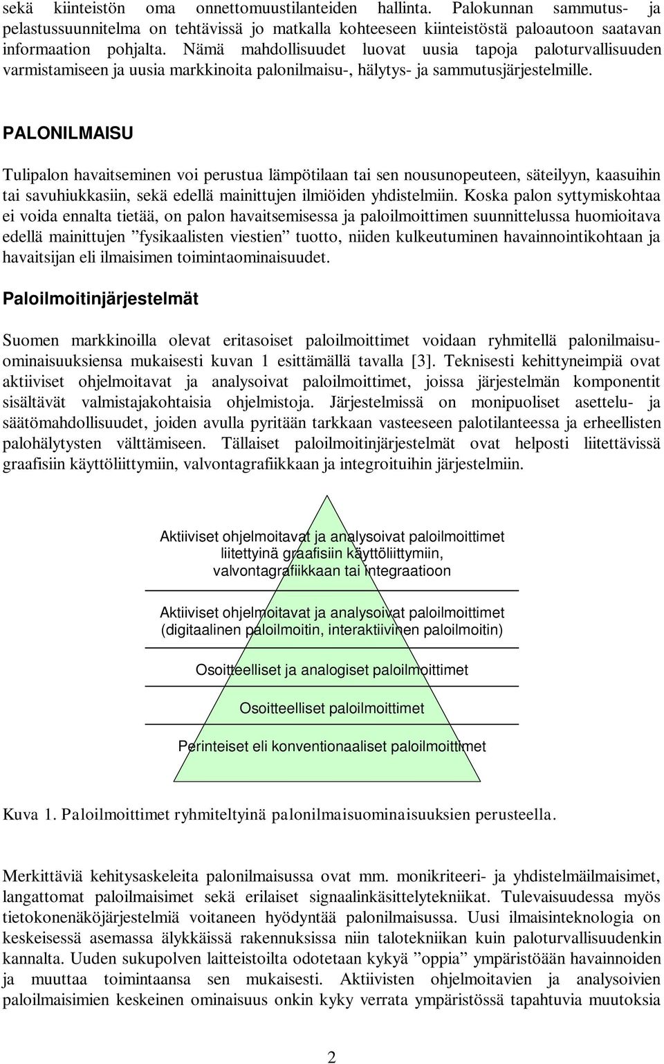 PALONILMAISU Tulipalon havaitseminen voi perustua lämpötilaan tai sen nousunopeuteen, säteilyyn, kaasuihin tai savuhiukkasiin, sekä edellä mainittujen ilmiöiden yhdistelmiin.