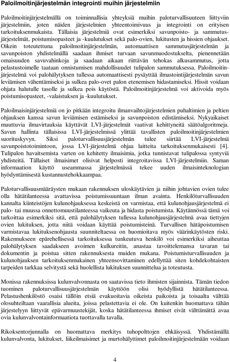 Tällaisia järjestelmiä ovat esimerkiksi savunpoisto- ja sammutusjärjestelmät, poistumisopasteet ja -kuulutukset sekä palo-ovien, lukitusten ja hissien ohjaukset.