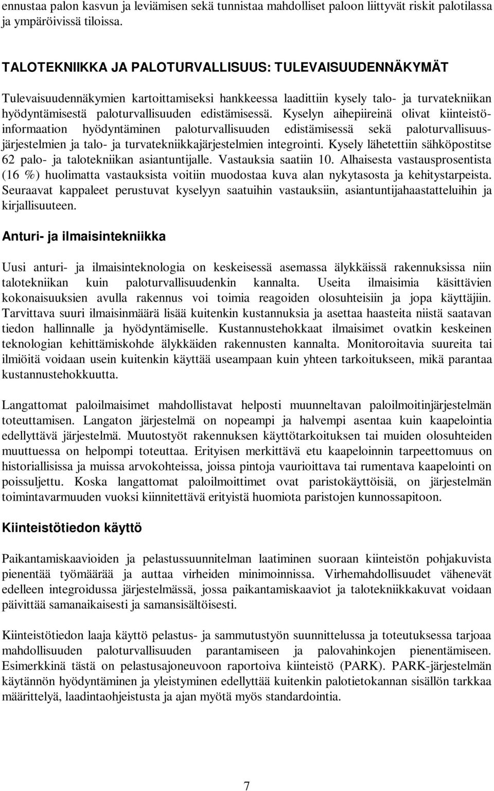 Kyselyn aihepiireinä olivat kiinteistöinformaation hyödyntäminen paloturvallisuuden edistämisessä sekä paloturvallisuusjärjestelmien ja talo- ja turvatekniikkajärjestelmien integrointi.