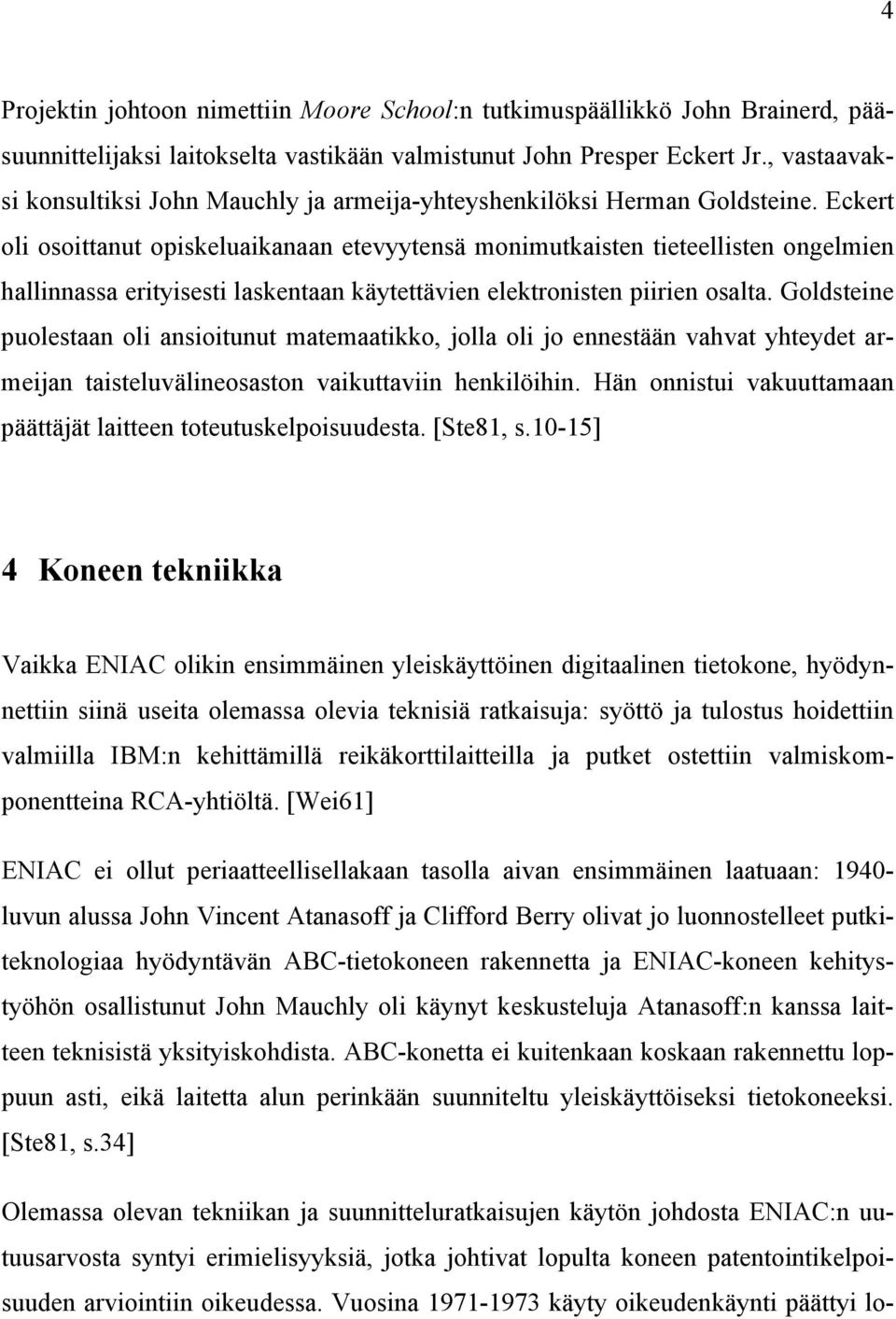 Eckert oli osoittanut opiskeluaikanaan etevyytensä monimutkaisten tieteellisten ongelmien hallinnassa erityisesti laskentaan käytettävien elektronisten piirien osalta.