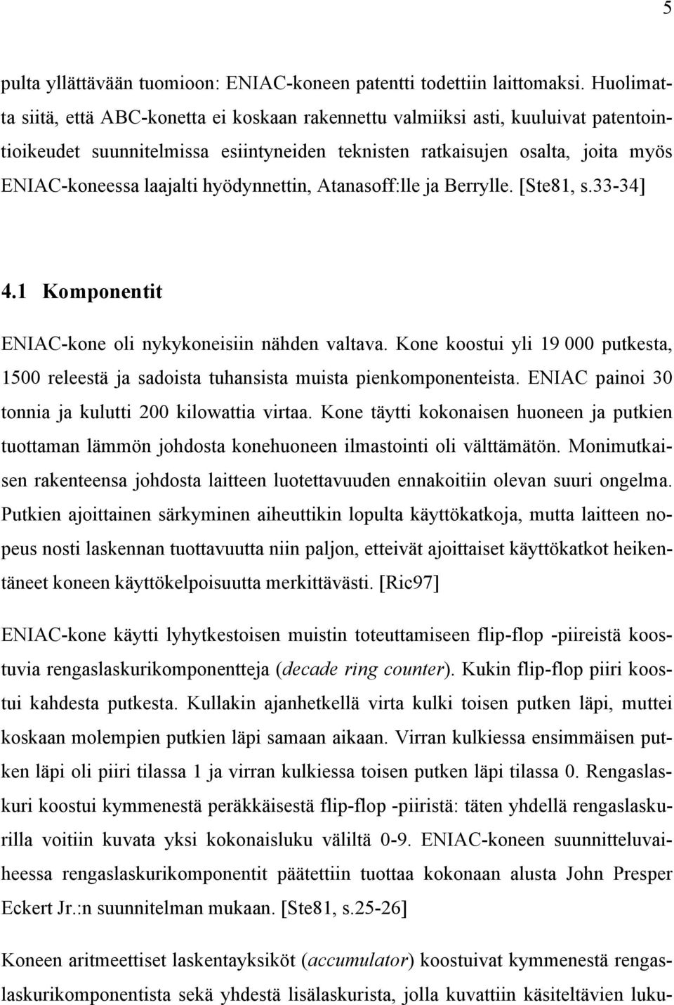 hyödynnettin, Atanasoff:lle ja Berrylle. [Ste81, s.33-34] 4.1 Komponentit ENIAC-kone oli nykykoneisiin nähden valtava.