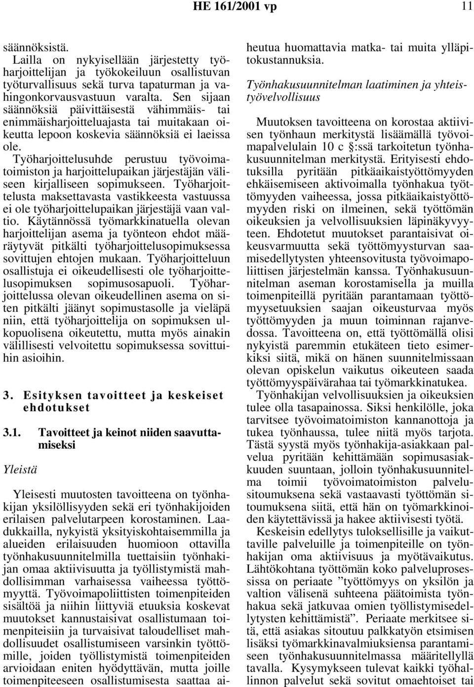 Työharjoittelusuhde perustuu työvoimatoimiston ja harjoittelupaikan järjestäjän väliseen kirjalliseen sopimukseen.