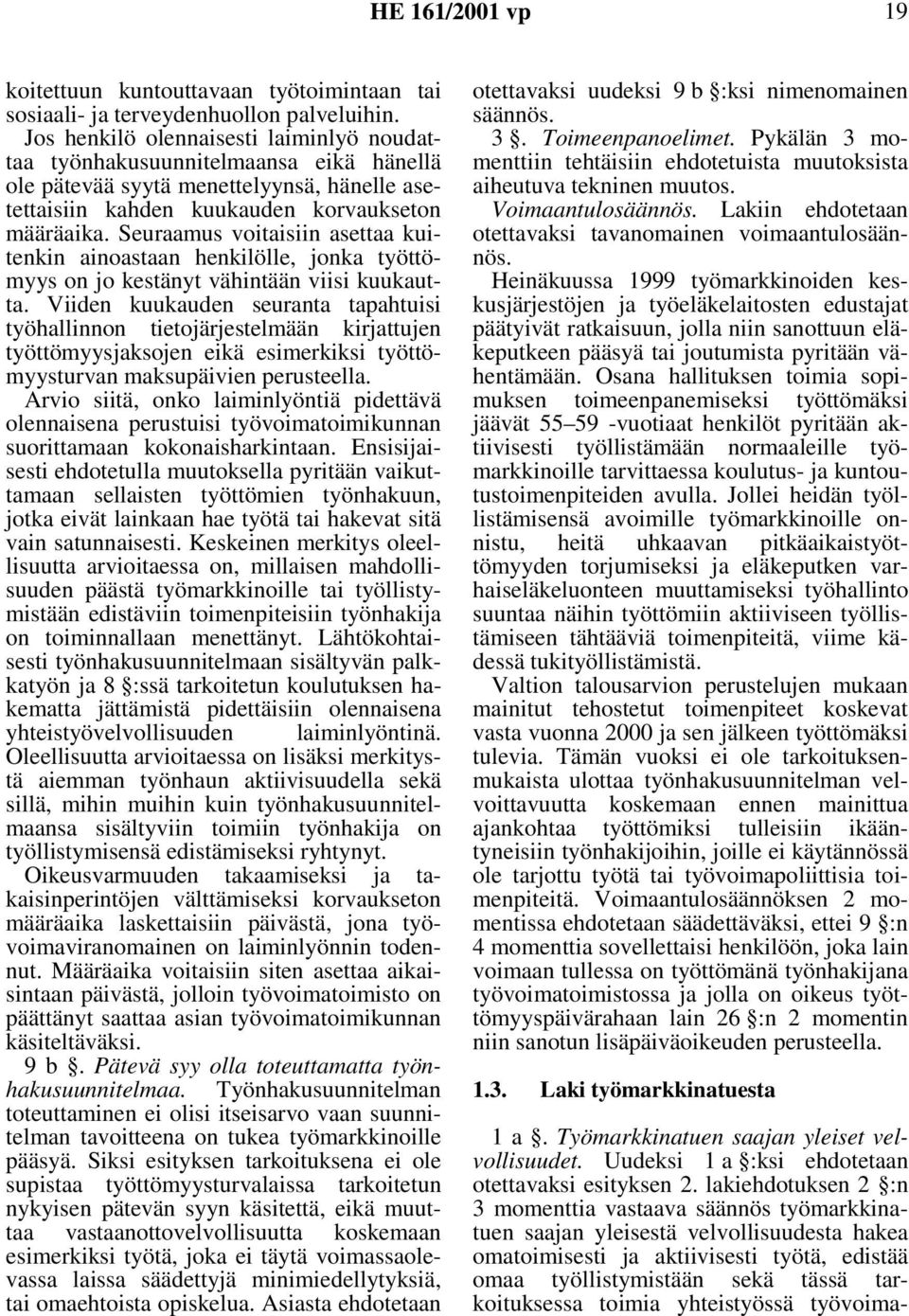 Seuraamus voitaisiin asettaa kuitenkin ainoastaan henkilölle, jonka työttömyys on jo kestänyt vähintään viisi kuukautta.