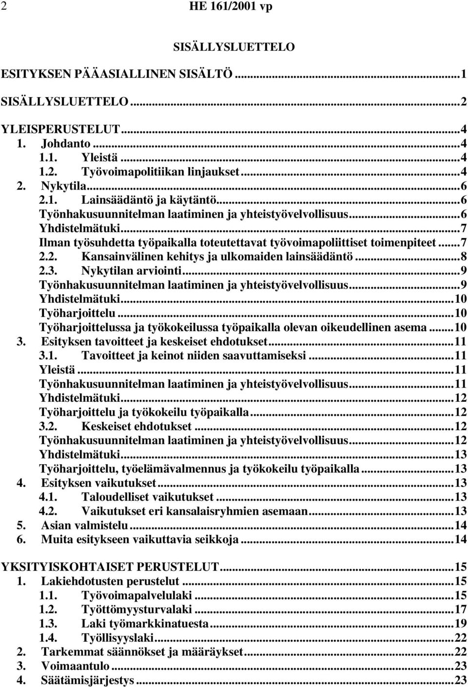 2. Kansainvälinen kehitys ja ulkomaiden lainsäädäntö...8 2.3. Nykytilan arviointi...9 Työnhakusuunnitelman laatiminen ja yhteistyövelvollisuus...9 Yhdistelmätuki...10 Työharjoittelu.
