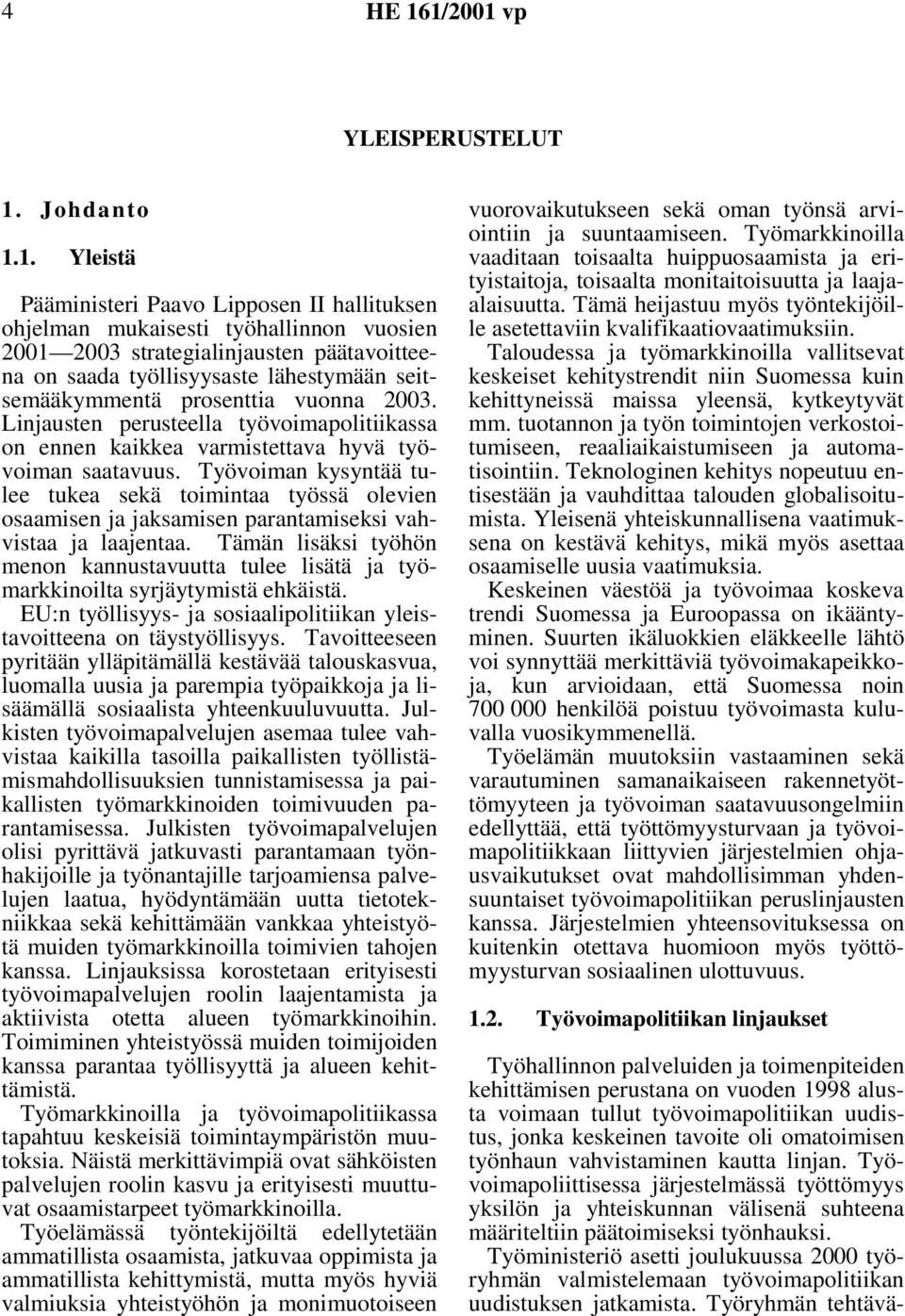 1. Yleistä Pääministeri Paavo Lipposen II hallituksen ohjelman mukaisesti työhallinnon vuosien 2001 2003 strategialinjausten päätavoitteena on saada työllisyysaste lähestymään seitsemääkymmentä