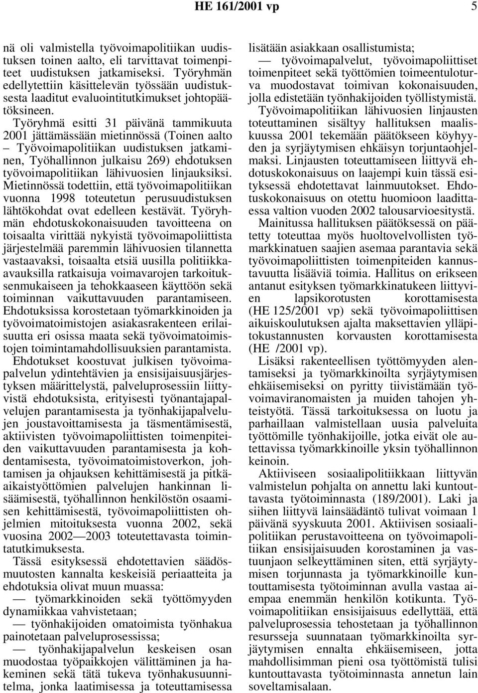 Työryhmä esitti 31 päivänä tammikuuta 2001 jättämässään mietinnössä (Toinen aalto Työvoimapolitiikan uudistuksen jatkaminen, Työhallinnon julkaisu 269) ehdotuksen työvoimapolitiikan lähivuosien
