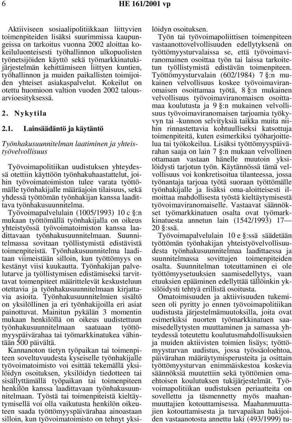 Kokeilut on otettu huomioon valtion vuoden 2002 talousarvioesityksessä. 2. Nykytila 2.1.
