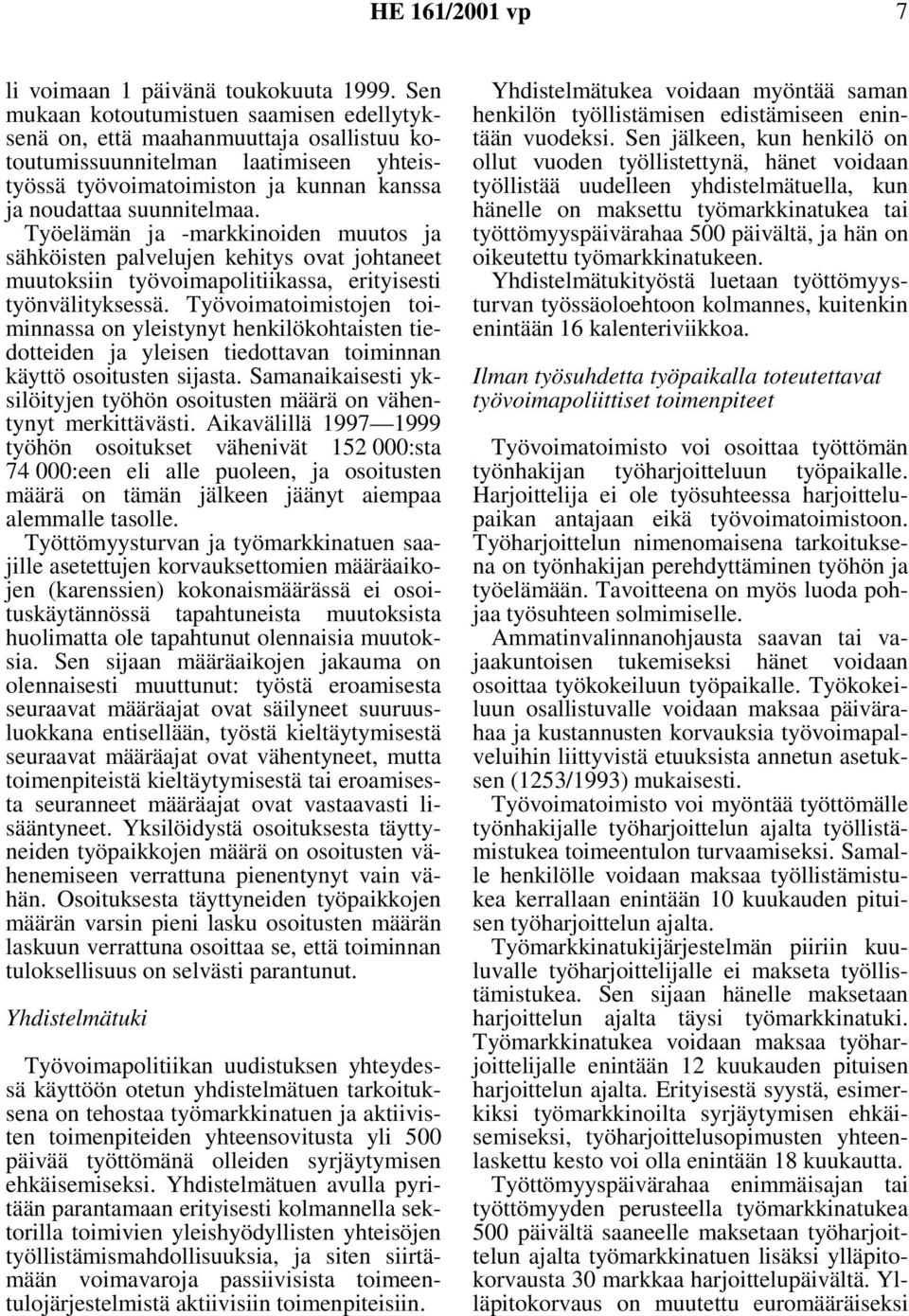 Työelämän ja -markkinoiden muutos ja sähköisten palvelujen kehitys ovat johtaneet muutoksiin työvoimapolitiikassa, erityisesti työnvälityksessä.