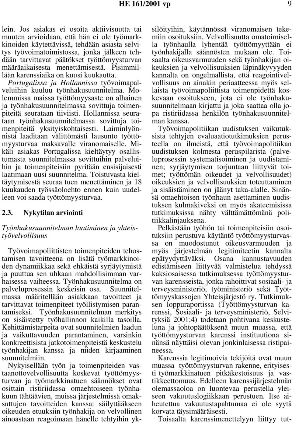 työttömyysturvan määräaikaisesta menettämisestä. Pisimmillään karenssiaika on kuusi kuukautta. Portugalissa ja Hollannissa työvoimapalveluihin kuuluu työnhakusuunnitelma.
