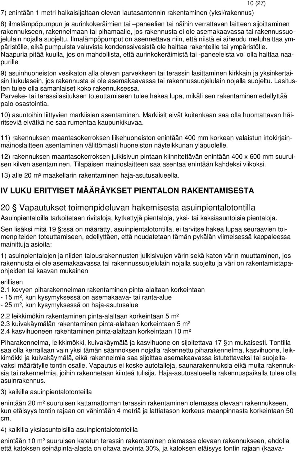 Ilmalämpöpumput on asennettava niin, että niistä ei aiheudu meluhaittaa ympäristölle, eikä pumpuista valuvista kondenssivesistä ole haittaa rakenteille tai ympäristölle.