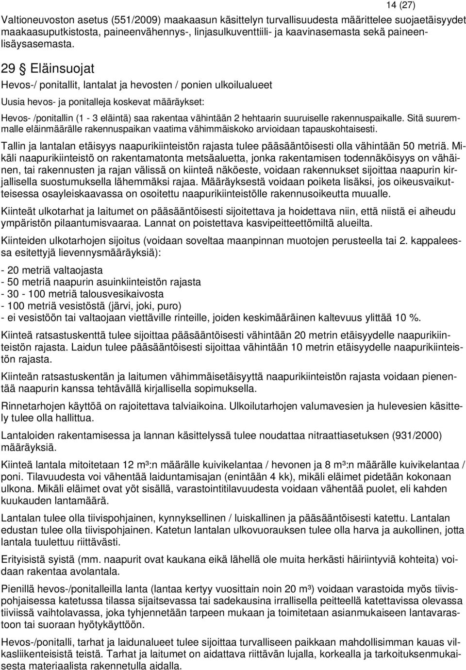 29 Eläinsuojat Hevos-/ ponitallit, lantalat ja hevosten / ponien ulkoilualueet Uusia hevos- ja ponitalleja koskevat määräykset: Hevos- /ponitallin (1-3 eläintä) saa rakentaa vähintään 2 hehtaarin