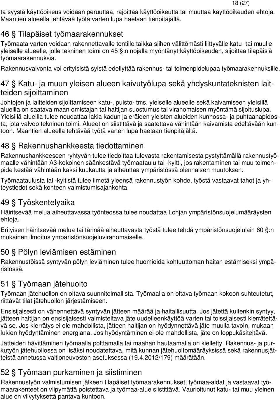 myöntänyt käyttöoikeuden, sijoittaa tilapäisiä työmaarakennuksia. Rakennusvalvonta voi erityisistä syistä edellyttää rakennus- tai toimenpidelupaa työmaarakennuksille.