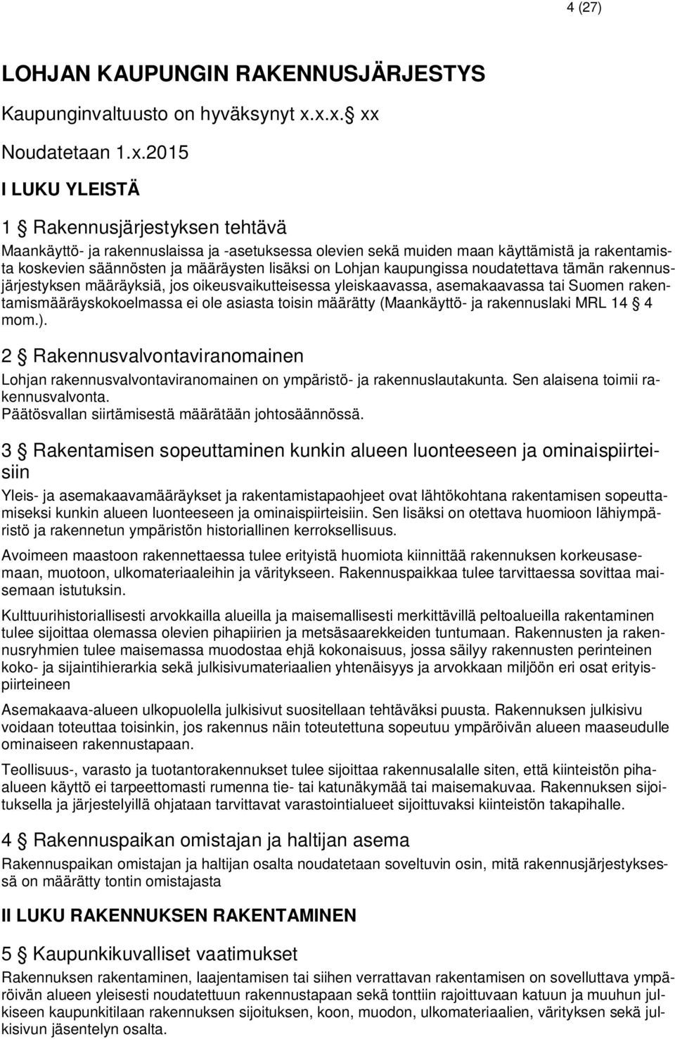 määräysten lisäksi on Lohjan kaupungissa noudatettava tämän rakennusjärjestyksen määräyksiä, jos oikeusvaikutteisessa yleiskaavassa, asemakaavassa tai Suomen rakentamismääräyskokoelmassa ei ole
