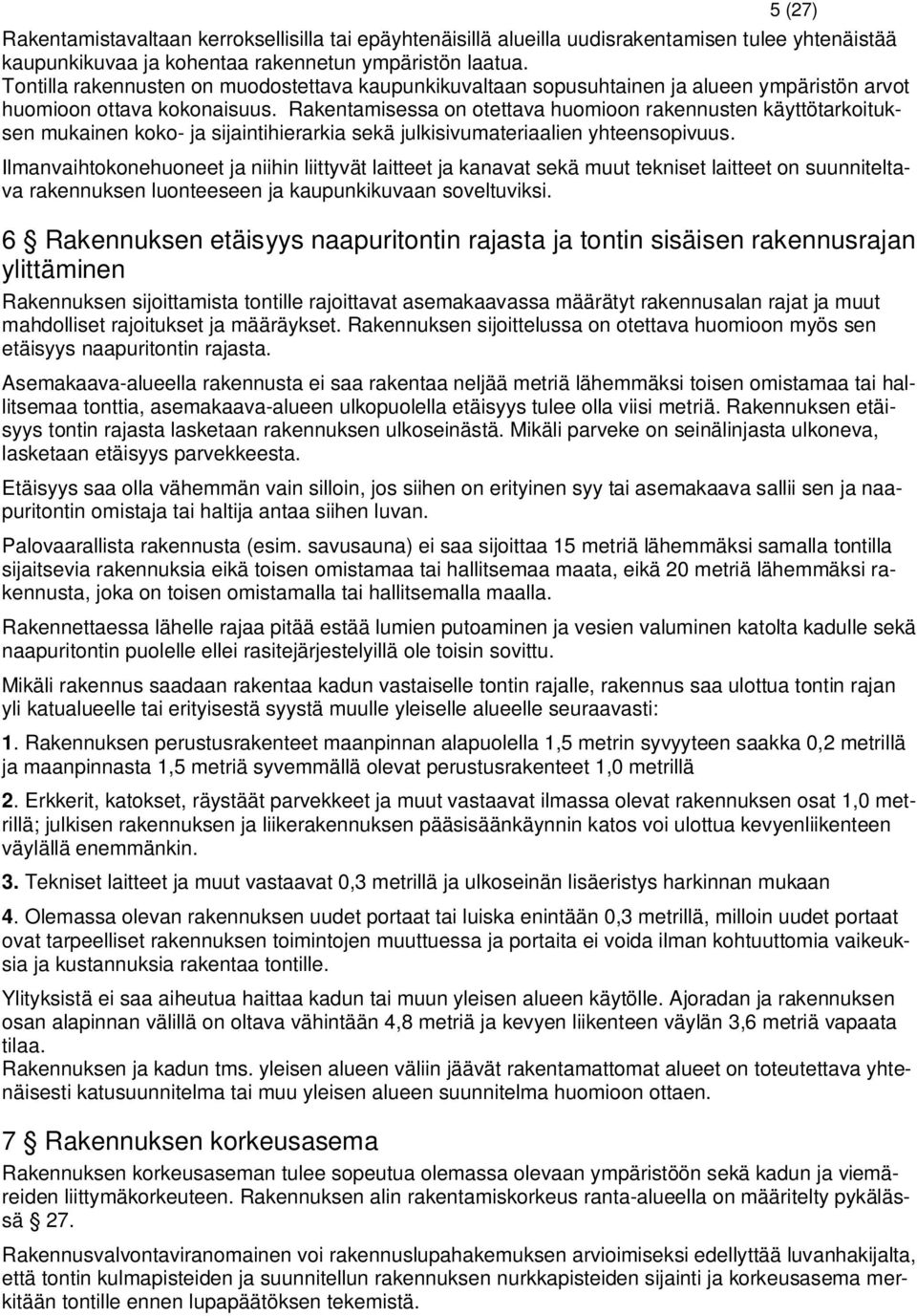 Rakentamisessa on otettava huomioon rakennusten käyttötarkoituksen mukainen koko- ja sijaintihierarkia sekä julkisivumateriaalien yhteensopivuus.