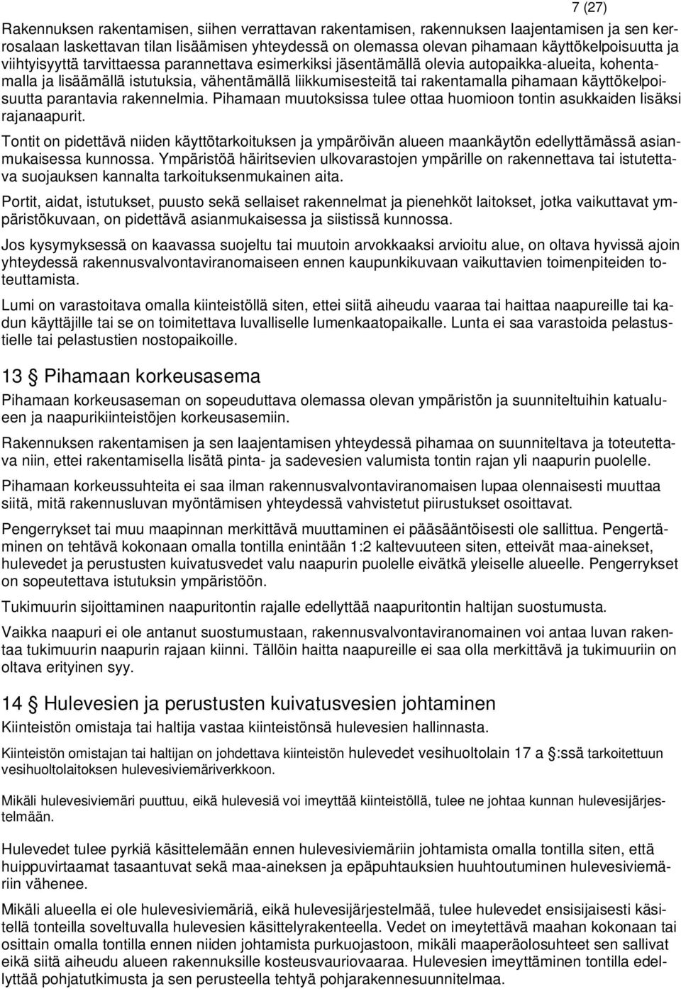 käyttökelpoisuutta parantavia rakennelmia. Pihamaan muutoksissa tulee ottaa huomioon tontin asukkaiden lisäksi rajanaapurit.