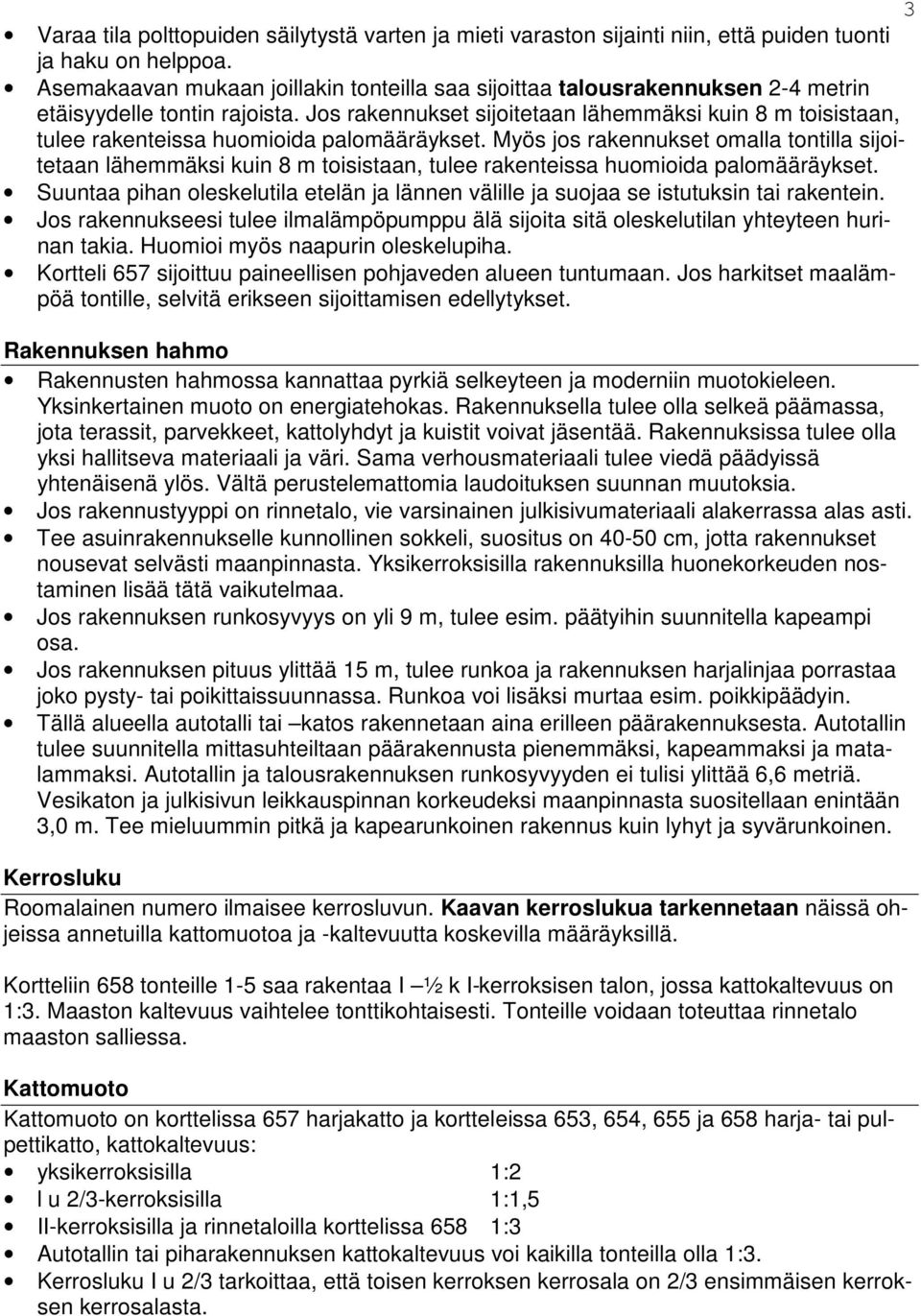 Jos rakennukset sijoitetaan lähemmäksi kuin 8 m toisistaan, tulee rakenteissa huomioida palomääräykset.