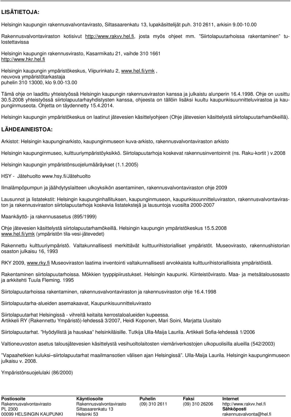 hel.fi/ymk, neuvova ympäristötarkastaja puhelin 310 13000, klo 9.00-13.00 Tämä ohje on laadittu yhteistyössä Helsingin kaupungin rakennusviraston kanssa ja julkaistu alunperin 16.4.1998.