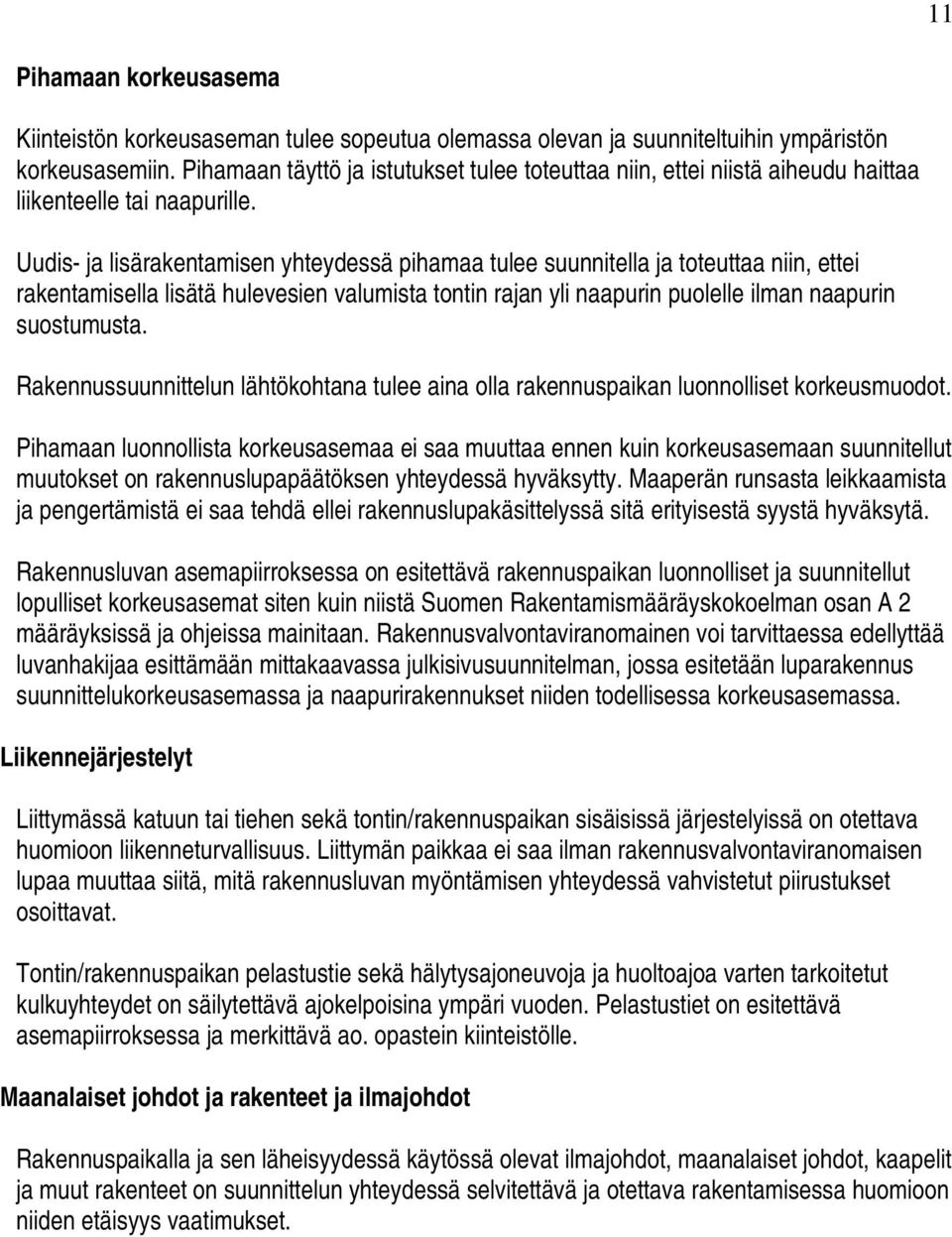 Uudis- ja lisärakentamisen yhteydessä pihamaa tulee suunnitella ja toteuttaa niin, ettei rakentamisella lisätä hulevesien valumista tontin rajan yli naapurin puolelle ilman naapurin suostumusta.