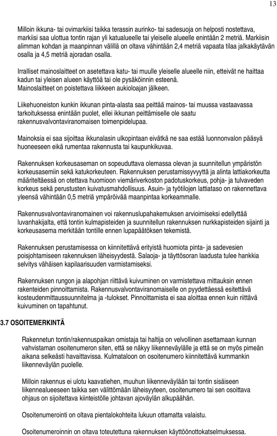 Irralliset mainoslaitteet on asetettava katu- tai muulle yleiselle alueelle niin, etteivät ne haittaa kadun tai yleisen alueen käyttöä tai ole pysäköinnin esteenä.