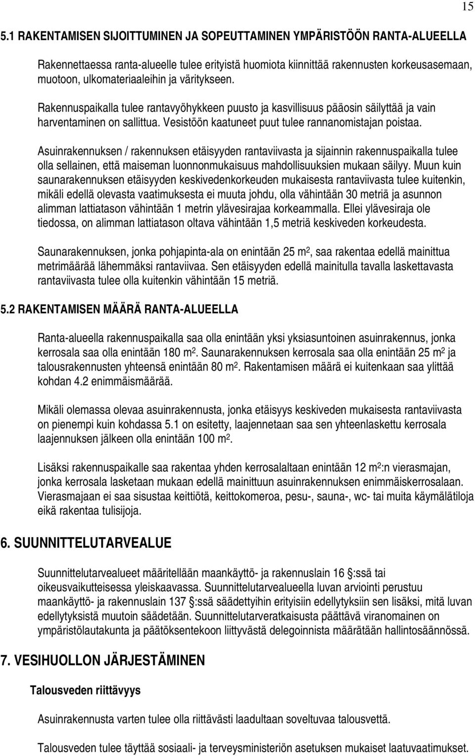 Asuinrakennuksen / rakennuksen etäisyyden rantaviivasta ja sijainnin rakennuspaikalla tulee olla sellainen, että maiseman luonnonmukaisuus mahdollisuuksien mukaan säilyy.