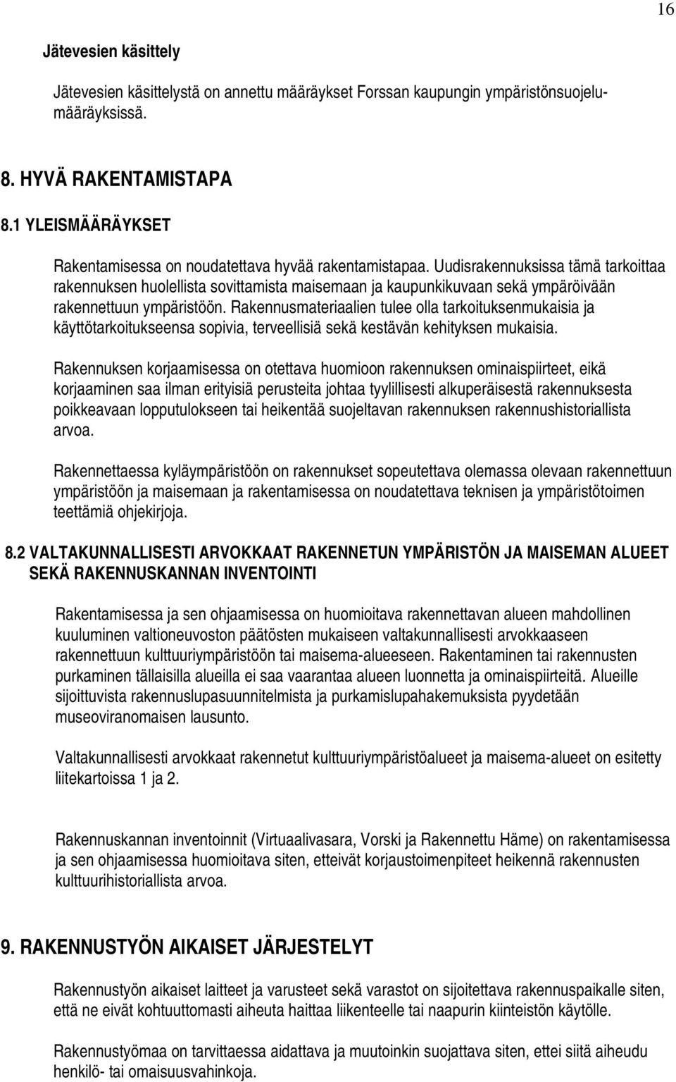 Uudisrakennuksissa tämä tarkoittaa rakennuksen huolellista sovittamista maisemaan ja kaupunkikuvaan sekä ympäröivään rakennettuun ympäristöön.