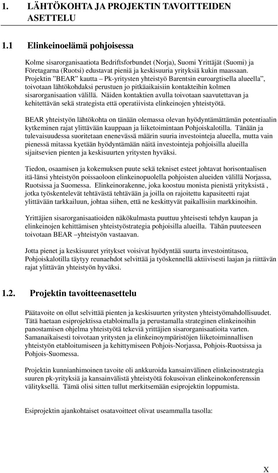 Projektin BEAR kautta Pk-yritysten yhteistyö Barentsin euroargtisella alueella, toivotaan lähtökohdaksi perustuen jo pitkäaikaisiin kontakteihin kolmen sisarorganisaation välillä.