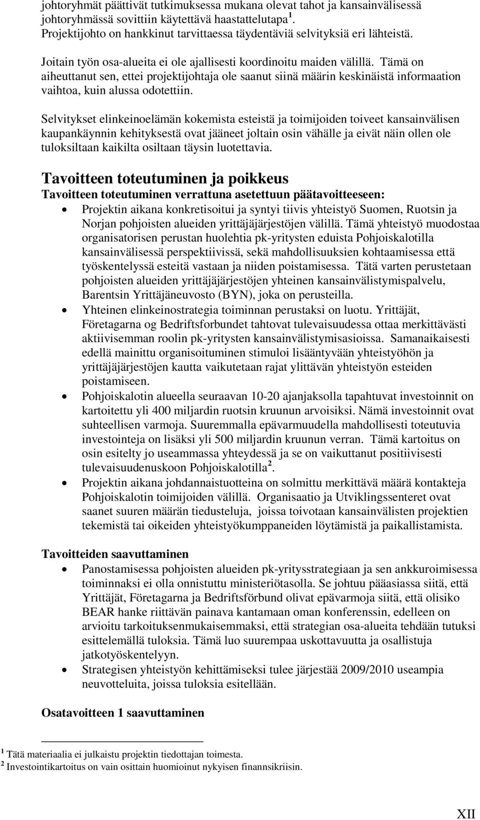 Tämä on aiheuttanut sen, ettei projektijohtaja ole saanut siinä määrin keskinäistä informaation vaihtoa, kuin alussa odotettiin.