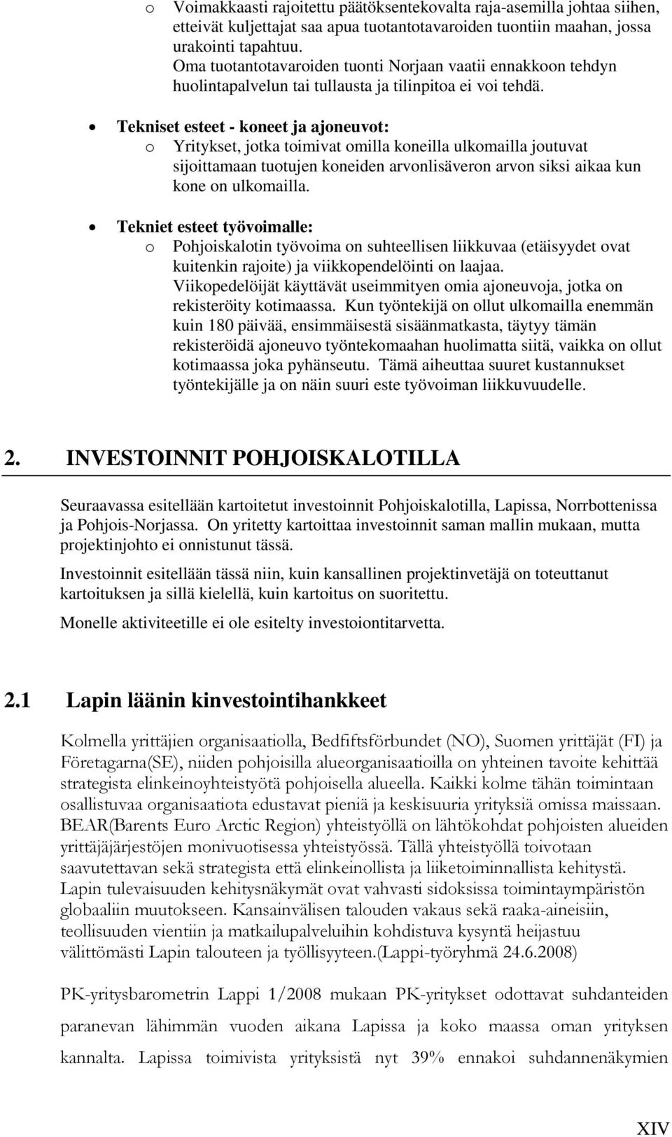 Tekniset esteet - koneet ja ajoneuvot: o Yritykset, jotka toimivat omilla koneilla ulkomailla joutuvat sijoittamaan tuotujen koneiden arvonlisäveron arvon siksi aikaa kun kone on ulkomailla.