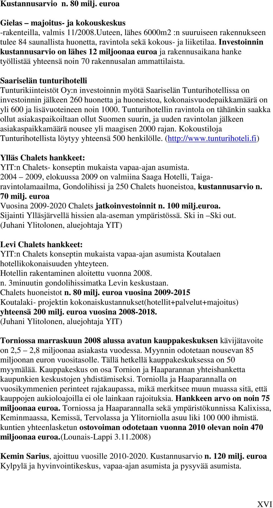 Investoinnin kustannusarvio on lähes 12 miljoonaa euroa ja rakennusaikana hanke työllistää yhteensä noin 70 rakennusalan ammattilaista.