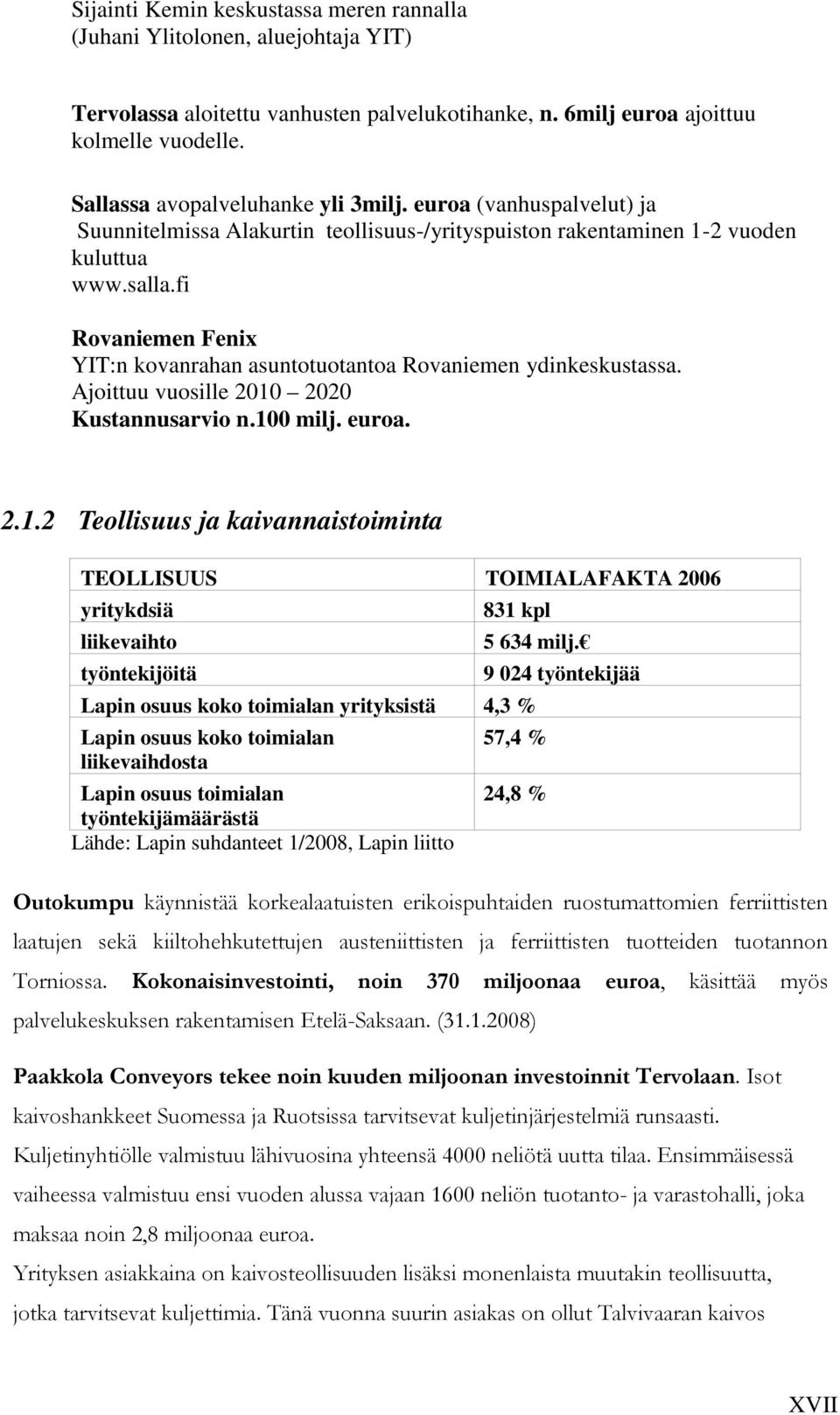 fi Rovaniemen Fenix YIT:n kovanrahan asuntotuotantoa Rovaniemen ydinkeskustassa. Ajoittuu vuosille 2010